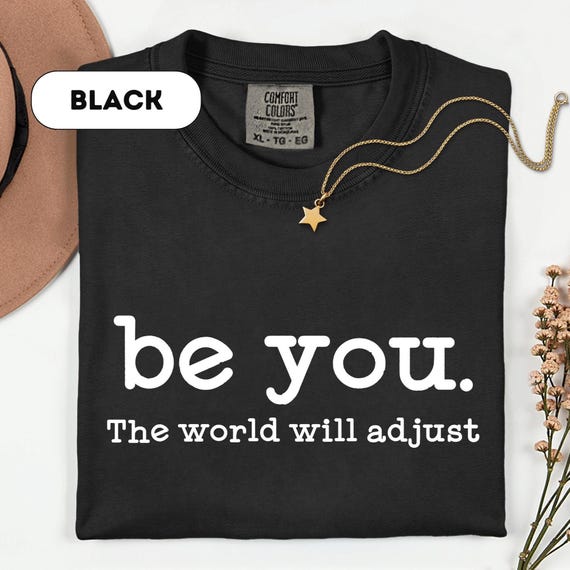 Comfort Colors, Be You The World Will Adjust Shirt, Inspirational Women's Tee, Positive Gift Idea, Gift for Best Friends, Love Yourself,D470