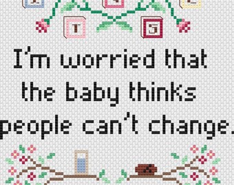 May include: Cross-stitch embroidery with a quote that reads "I'm worried that the baby thinks people can't change." The design features a vine with green leaves and pink flowers, and a row of colorful blocks with letters.