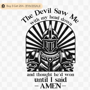 The Devil Saw Me With My Head Down And Though He&#39;d Won Until I Said Amen, Knight Kneeling , Prayer Warrior, Jesus Christian Designs Svg,god