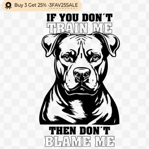 Puede incluir: Gráfico en blanco y negro de un perro con el texto "IF YOU DON'T TRAIN ME THEN DON'T BLAME ME." La imagen está etiquetada como "DESCARGA DIGITAL" e incluye opciones de tipo de archivo: SVG, EPS, DXF, PNG y JPG.