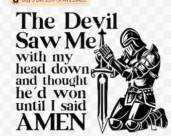 The Devil Saw Me With My Head Down And Though He'd Won Until I Said Amen, Knight Kneeling , Prayer Warrior, Jesus Christian Designs Svg,