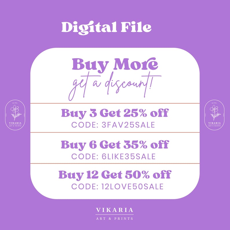 May include: A purple background with a white rectangle containing the text "Digital File" in a white sans-serif font. Inside the rectangle, there are three white rectangles with brown borders. Each rectangle contains text that reads "Buy 3 Get 25% off CODE: 3FAV25SALE", "Buy 6 Get 35% off CODE: 6LIKE35SALE", and "Buy 12 Get 50% off CODE: 12LOVE50SALE". The text is in a white sans-serif font. Below the rectangles, the text "VIKARIA ART & PRINTS" is in a white sans-serif font.
