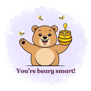 May include: A cartoon illustration of a brown bear holding a yellow honey pot with dripping honey. Three bees fly around the bear. The text "You're beary smart!" is written below the bear on a purple watercolor background.