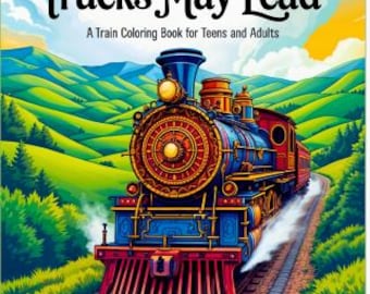 Wherever the Tracks May Lead: A Train Coloring Book for Teens and Adults