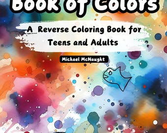 The Book of Colors: A Reverse Coloring Book for Teens and Adults