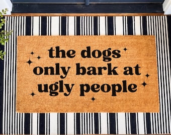 The Dogs Only Bark at Ugly People Doormat, Funny Welcome Mat, Housewarming Gift