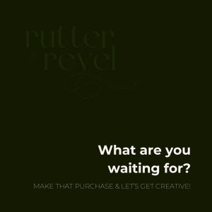 May include: A dark green background with white text that reads "rutter & revel" in a cursive font. Below the text is a white question that reads "What are you waiting for?" and a smaller white sentence that reads "MAKE THAT PURCHASE & LET'S GET CREATIVE!"