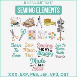 May include: A collection of embroidery designs featuring sewing tools like scissors, an iron, a measuring tape, buttons, and a dress form. Text includes "SEWING ELEMENTS", "Born To Sew", "Sew Much Fun", "Sewing IS MY Therapy", "Life Is Better With Fabric", and "Made to Sew". 8 sizes: 6.35 cm to 15.24 cm.