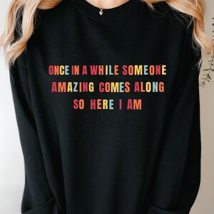 Once In A While Someone Amazing Comes Along Here I Am Sweatshirt| Sarcastic Shirt| Funny GIft| Gift For Friend| Humorous Saying Shirt|Sassy