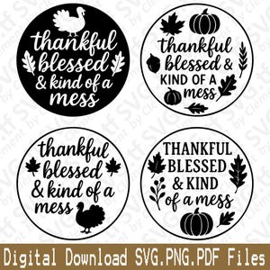May include: Four circular designs with the text "thankful blessed & kind of a mess". Each design includes fall-themed illustrations like pumpkins, leaves, and a turkey. The phrase is in a handwritten style font. The bottom of the image reads "Digital Download SVG.PNG.PDF Files".