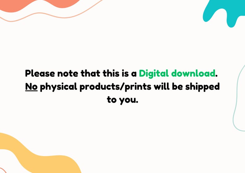 May include: Text on a white background with a pink and yellow wavy design on the sides. The text reads: "Please note that this is a Digital download. No physical products/prints will be shipped to you."