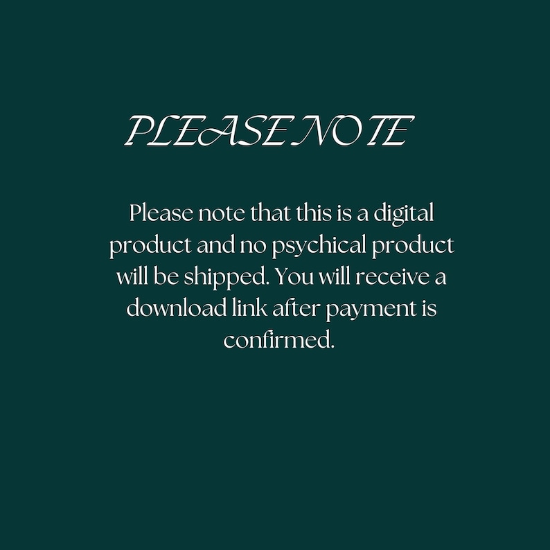May include: Text on a dark green background that reads "PLEASE NOTE" and then explains that this is a digital product and no physical product will be shipped. You will receive a download link after payment is confirmed.