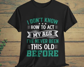 I Don't Know How To Act My Age – Sarcastic Cotton T-Shirt