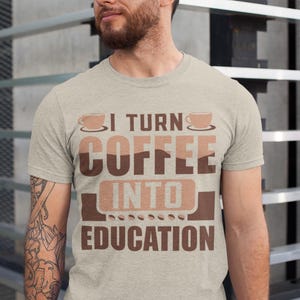 Coffee Addict Teacher Unisex Tee - I Turn Coffee Into Education Shirt, Gift, Coffee Lover, Teacher Appreciation, Funny Tee