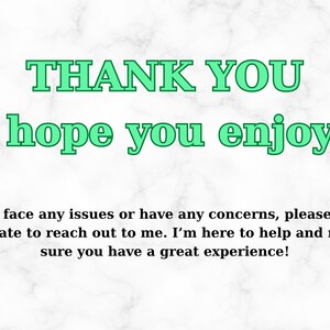 May include: A thank you message with green text on a white marble background. The text reads "THANK YOU i hope you enjoy!" and includes a message to reach out if there are any issues or concerns.