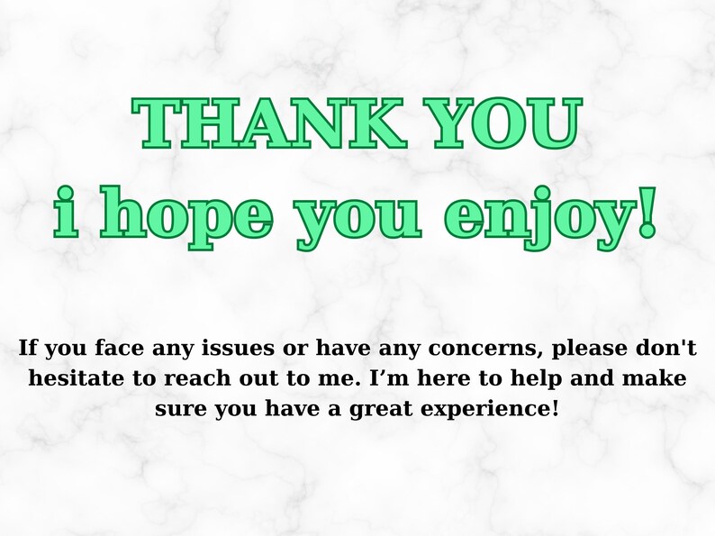 May include: A thank you message with green text on a white marble background. The text reads "THANK YOU i hope you enjoy!" and includes a message to reach out if there are any issues or concerns.