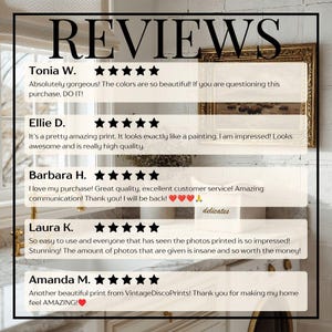 May include: Image featuring customer reviews with star ratings. The word "REVIEWS" is at the top. Reviews include comments about print quality, customer service, and the beauty of the artwork. The reviews are from Tonia W., Ellie D., Barbara H., Laura K., and Amanda M.