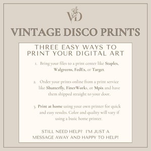 May include: A beige informational graphic titled VINTAGE DISCO PRINTS with a floral logo. It lists three ways to print digital art: at a print center, through an online service, or at home. It concludes with a message offering assistance for help.