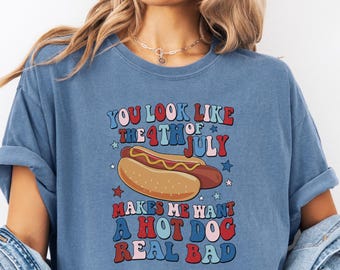 Comfort Colors® You Look Like The 4th Of July Shirt, Makes Me Want A Hot Dog Real Bad Shirt, Independence Day Tee, Funny 4th July Shirt