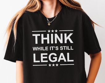 Think While It's Still Legal Shirt, American Political Shirt, Activist Tee, American Political Culture, Republican Gift, Libertarian Shirt