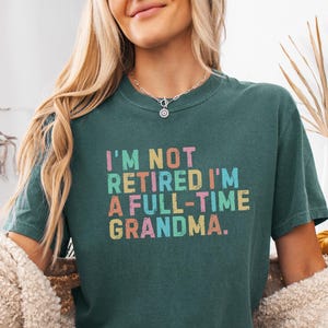 Comfort Colors® Retired Grandma Shirt, I&#39;m Not Retired Full Time Grandma Shirts, Gift for Mother&#39;s Day, Funny Retirement Shirt for Grandma