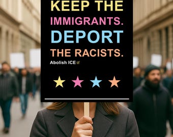 Abolish ICE Protest Sign, Keep the Immigrants Deport the Racists Protest Sign, Anti Trump Protest Sign, Political Activist Protest Poster