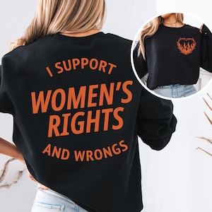 I Support Womens Rights And Wrongs Sweatshirt, Feminist Girl Power Rebel Shirt, Vintage Inspired Graphic Tee, Funny Feminist Shirt