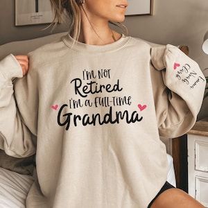 Custom Grandma Sweatshirt, I&#39;m Not Retired I&#39;m a Full Time Grandma Hoodie, Gift Shirt for Grandma, Gift for Mother&#39;s Day, Mother&#39;s Day Gift