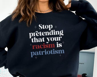 Stop Pretending That Your Racism Is Patriotism, Anti Racist, Anti Trump Shirt, Leftist, Subversive Clothing, Leftist Gifts, Social Democrat