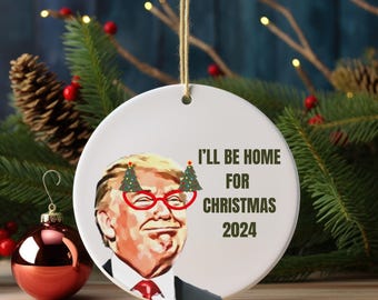 I&#39;ll be Home for Christmas Ornament, Funny Christmas Gift, Trump Ornament, Trump Supporter, Funny Trump Gift, Funny Circle Ornament