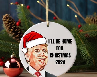 Trump I&#39;ll Be Home for Christmas, Humorous Trump Christmas Gift, Break, Round Ornament, DIY Xmas Ornament, Trump Christmas, Trump Vın