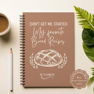 May include: A brown spiral bound notebook with the text "Don't get me started My favorite Bread Recipes" in white. The cover features a hand-drawn illustration of a loaf of bread with a wreath of leaves. The text "By Elisabeth" is below the illustration. A white sticker with the text "Customizable with Recipe Templates Inside" is on the bottom right corner of the cover.