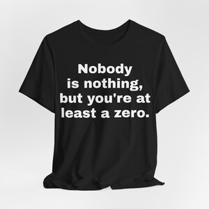 Funny &#39;Nobody is Nothing&#39; Graphic Tee: Sarcastic Humor T-Shirt