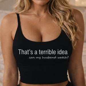 That's A Terrible Idea Can My Husband Watch? Hotwife Cuckold Crop Tank Top