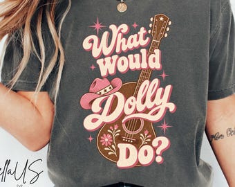 Comfort Colors® What Would Dolly Do Shirt, Country Guitar Cowboy Hat Sweatshirt, Funny Country Music Gift for Country Fans and Cowgirls Too