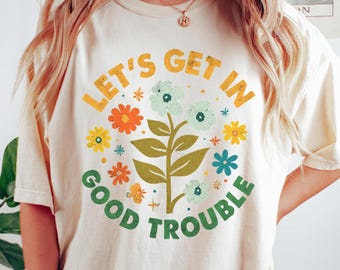 Comfort Colors® Lets Get In Good Trouble Shirt, Retro Protest Tee, John Lewis Civil Rights Shirt, John Lewis Resist Shirt, Feminism Gift
