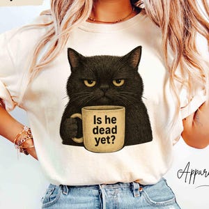 Comfort Colors® Is He Dead Yet Shirt, Protest Shirt, Unsatisfied Cat Protest Shirt, Liberal Gift Shirt, Anti Trump Shirt, Anti Maga Shirt