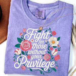 Comfort Colors Fight For Those Without Your Privilege Shirt, Feminist Shirt, Equal Rights Shirt, Anti Racism Gift Shirt, Anti Discrimination