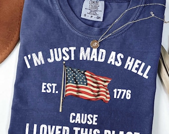 Camiseta Comfort Colors® "Estoy furioso como el infierno", Est. 1776 "Porque me encantó este lugar", camiseta roja, blanca y azul, camiseta de la Resistencia, camiseta de la Independencia