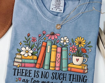 Comfort Colors® Book Lover Shirt, Floral Bookshelf Sweatshirt, There Is No Such Thing As Too Many Books Reading Gift for Bookworm Readers