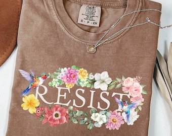 Comfort Colors® Resist Shirt, Floral Resist Shirt, Resist Shirt, Political Shirt, Anti-trump Shirt, Protest Shirt, Social Justice Shirt