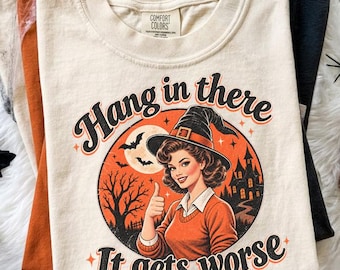 Comfort Colors® Hang In There It Gets Worse Shirt, Funny Vintage Witch Sweatshirt, Sarcastic Halloween Gift for Halloween Lovers Everywhere