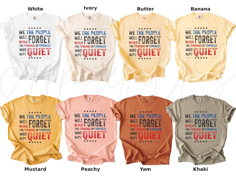 May include: A collection of short-sleeved t-shirts in various colors, including white, ivory, and mustard. Each shirt displays the text "WE THE PEOPLE WILL NEVER FORGET THE COWARDS IN CONGRESS WHO KEPT QUIET" in a patriotic design.
