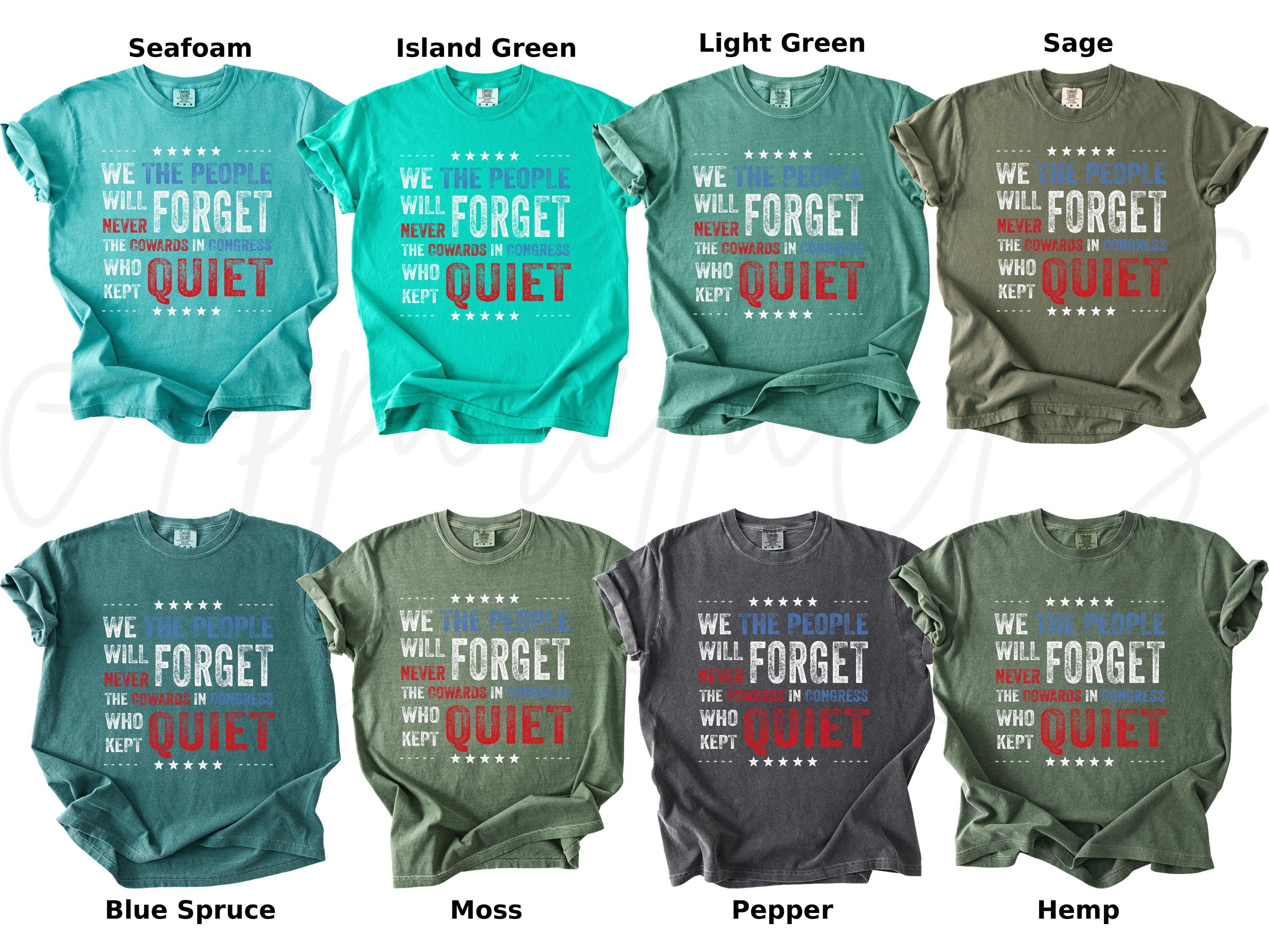 May include: A collection of eight t-shirts in various colors, including seafoam, island green, and sage. Each shirt features the text "WE THE PEOPLE WILL NEVER FORGET THE COWARDS IN CONGRESS WHO KEPT QUIET" in a patriotic design.