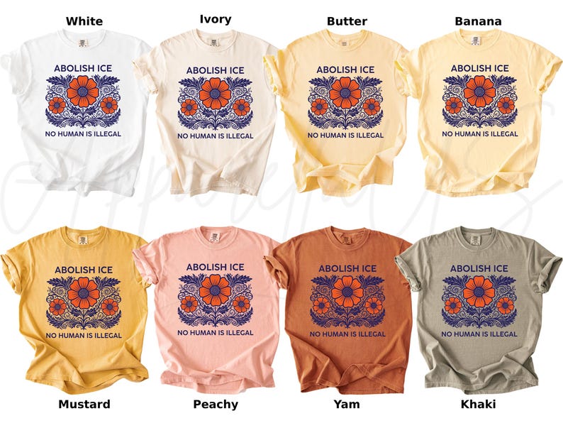 May include: A collection of t-shirts in various colors, including white, ivory, butter, banana, mustard, peachy, yam, and khaki. Each shirt features the text "ABOLISH ICE" above a floral design and the phrase "NO HUMAN IS ILLEGAL" below.