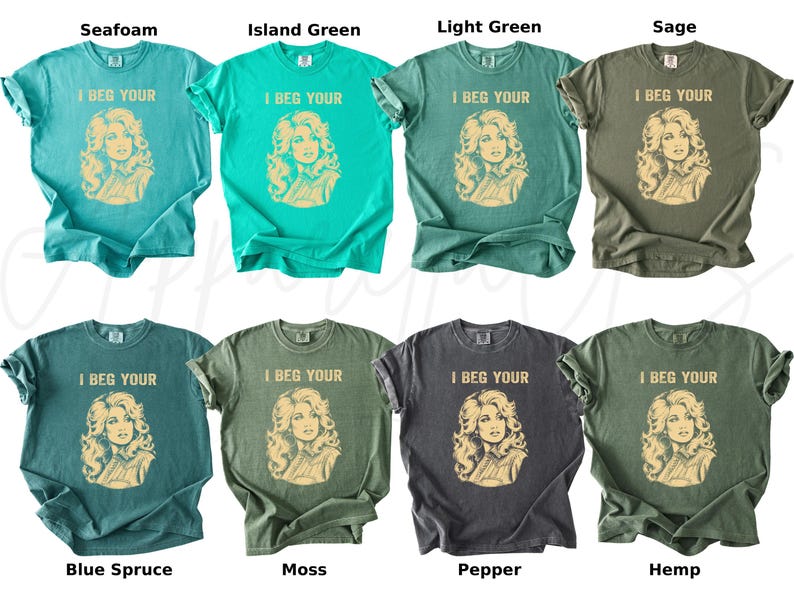 May include: A collection of eight short-sleeve t-shirts in various shades of green and gray, including seafoam, island green, light green, sage, blue spruce, moss, pepper, and hemp. Each shirt features a graphic of a woman and the text I BEG YOUR.