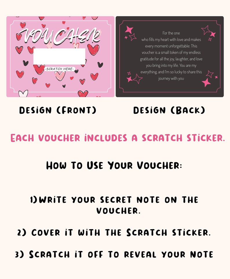 May include: Pink and black printable voucher with the text "VOUCHER" and hearts. The back of the voucher has a message for a loved one and instructions on how to use the voucher.  The voucher includes a scratch sticker.