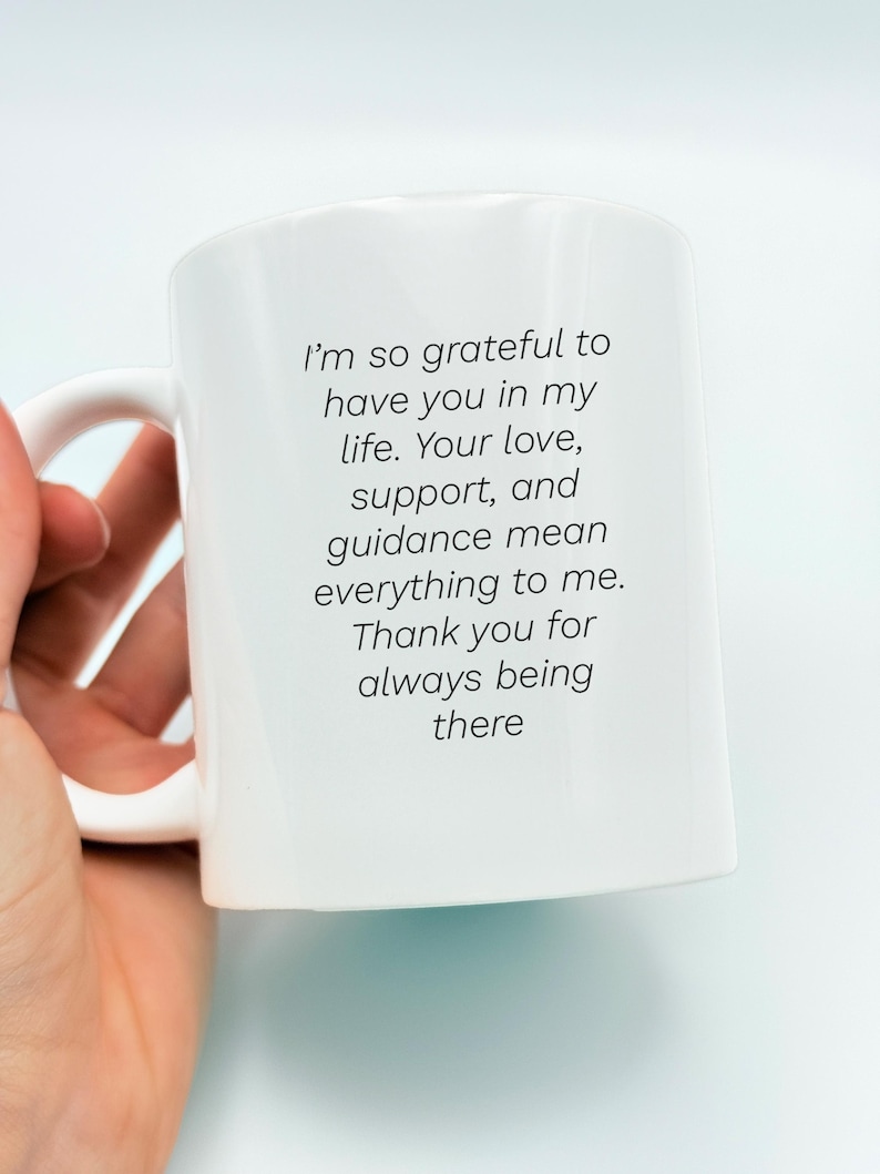 May include: White ceramic mug with a curved handle. The mug features black text that reads: "I'm so grateful to have you in my life. Your love, support, and guidance mean everything to me. Thank you for always being there."