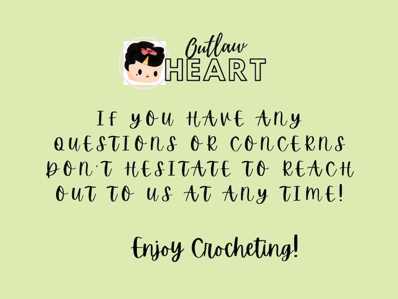 May include: A light green informational graphic featuring the text Outlaw Heart at the top with a small cartoon character icon. Below, the text reads: If you have any questions or concerns don't hesitate to reach out to us at any time! Enjoy Crocheting!