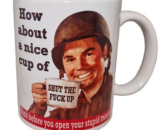 How about a nice cup of shut the fuck up - Funny mug gift for a Wife, Husband, Sister, Brother, Friend, Colleague, for work, office or home